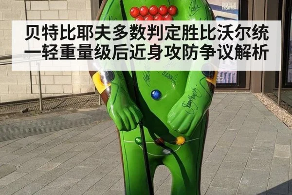 贝特比耶夫多数判定胜比沃尔统一轻重量级后近身攻防争议解析